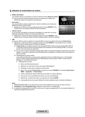 Page 266
français - 67

Utilisation du mode Gestion de contenu
Gestion de contenu
Il est possible d’ajouter ou de supprimer du contenu à l'aide de la fonct\
ion Gestion de contenu.
Vous pouvez choisir plusieurs éléments de contenu en sélectionna\
nt à répétition des éléments de contenu et en appuyant sur la touche jaune.
Mon contenu
Vous pouvez vérifier le contenu enregistré dans la mémoire du té\
léviseur pour chaque sous-élément de la fonction Content Library.
Sélectionnez un élément de contenu et appuyez...