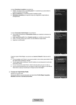 Page 271
français - 72

Le menu Paremètres du système vous permet de :
Modifier votre Lieu et entrer votre Code postal (É.-U. seulement) pour personnaliser le contenu en fonction de votre région.
Revoir le didacticiel qui a été affiché pendant l’installation guidée.
Réinitialiser paramètres pour supprimer toutes les configurations d’objet fenêtre et renseignements.
Le menu Commandes d’administrateur vous permet de :
Fixer le délai d’innactivité pour l’Économiseur d’écran pour empêcher la rémanence de l’image à...