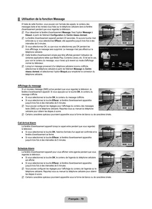 Page 278
français - 79

Utilisation de la fonction Message
À l'aide de cette fonction, vous pouvez voir l'arrivée des appels,\
 le contenu des messages texte et les rendez-vous fixés sur le téléphone cellul\
aire dans la fenêtre d'avertissement pendant que vous regardez la télévision. 
Pour désactiver la fenêtre d'avertissement Message, fixez l'option Message à Désact. à partir de l'élément Configuration du Centre réseau domest.
La fenêtre d'avertissement apparaît pendant 20 secondes....