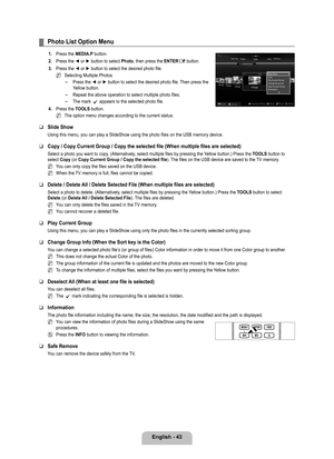 Page 45
English - 4

Photo List Option Menu
1. Press the MEDIA.P button.
2. 
Press the ◄ or ► button to select Photo, then press the ENTERE button. 
. 
Press the ◄ or ► button to select the desired photo file.
Selecting Multiple Photos
Press the ◄ or ► button to select the desired photo file. Then press the Yellow button.
Repeat the above operation to select multiple photo files.
The mark c appears to the selected photo file.
4. 
Press the TOOLS button.
The option menu changes according to the current...