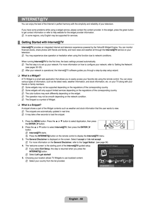 Page 70
English - 68

INTERNET@TV
You can enjoy the best of the Internet in perfect harmony with the simpli\
city and reliability of your television.
If you have some problems while using a widget service, please contact t\
he content provider. In the widget, press the green button to get contact information or refer to help website for the widget provi\
der information.
In some regions, only English may be supported for services.
Getting Started with Internet@TV
Internet@TV provides an integrated Internet and...