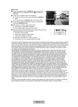 Page 72
English - 70

Sidebar mode
1 Focus on a snippet and press the ENTERE button to launch the TV Widget sidebar. The TV Widget logo and Home  are at the top of the sidebar.
2 Current menu is displayed under the TV Widget logo.
To return to a previous screen, select it and press the ENTERE button.
You can also press the RETURN button on the remote control.
3 Current selection is always highlighted in blue and is activated when you press the ENTERE button.
4 When there is a lot of data, a page control is...