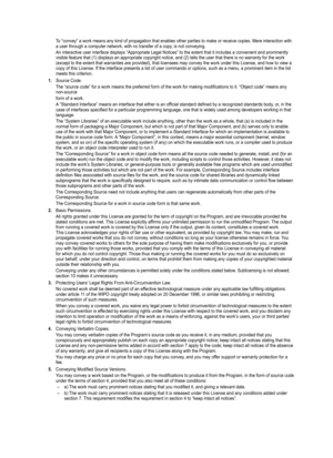 Page 94
To “convey” a work means any kind of propagation that enables other\
 parties to make or receive copies. Mere interaction with a user through a computer network, with no transfer of a copy, is not conveying.
An interactive user interface displays “Appropriate Legal Notices”\
 to the extent that it includes a convenient and prominently visible feature that (1) displays an appropriate copyright notice, and\
 (2) tells the user that there is no warranty for the work (except to the extent that warranties...