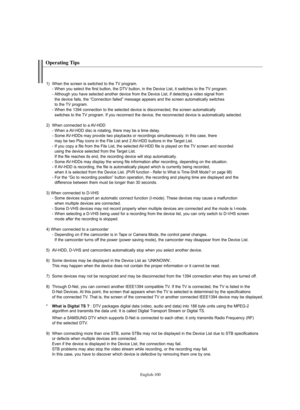 Page 102English-100
Operating Tips
1)  When the screen is switched to the TV program. 
- When you select the first button, the DTV button, in the Device List, it switches to the TV program. 
- Although you have selected another device from the Device List, if detecting a video signal from 
the device fails, the “Connection failed” message appears and the screen automatically switches 
to the TV program.
- When the 1394 connection to the selected device is disconnected, the screen automatically
switches to the TV...