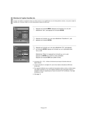 Page 186Français-58
Sélection de l'option Sourdine int.
Lorsque vous utilisez un appareil comme un cinéma maison ou un amplificateur avec des haut-parleurs externes, vous pouvez régler la
Sourdine int. à On pour couper le son des haut-parleurs internes du téléviseur.
1
Appuyez sur la touche MENU. Appuyez sur la touche  ou  pour 
sélectionner “Son”, puis appuyez sur la touche 
ENTER. 
2
Appuyez sur le bouton  ou  pour sélectionner “Sourdine int.”, puis 
appuyez sur le bouton 
ENTER.
3
Appuyez sur la touche...