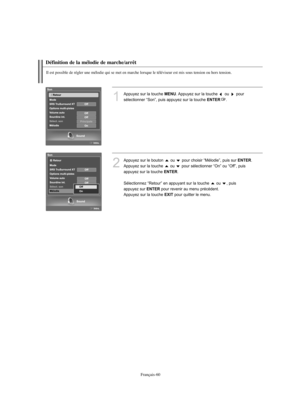 Page 188Français-60
Définition de la mélodie de marche/arrêt
Il est possible de régler une mélodie qui se met en marche lorsque le téléviseur est mis sous tension ou hors tension.
1
Appuyez sur la touche MENU. Appuyez sur la touche  ou  pour 
sélectionner “Son”, puis appuyez sur la touche 
ENTER. 
2
Appuyez sur le bouton  ou  pour choisir “Mélodie”, puis sur ENTER.
Appuyez sur la touche  ou  pour sélectionner “On” ou “Off”, puis
appuyez sur la touche 
ENTER.
Sélectionnez “Retour” en appuyant sur la touche  ou  ,...