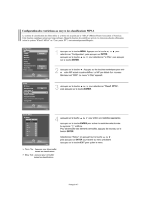 Page 195Français-67
Configuration des restrictions au moyen des classifications MPAA
Le système de classification des films utilise le système mis au point par la “MPAA” (Motion Picture Association of America). 
Cette fonction s'applique surtout aux longs métrages. Quand la fonction de contrôle est activée, les émissions classées offensantes 
(selon le système “Classif. MPAA” ou “Cont. paren. TV”) sont automatiquement bloquées.
1
Appuyez sur la touche MENU. Appuyez sur la touche  ou  pour 
sélectionner...