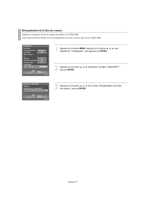 Page 205Français-77
Réorganisation de la liste des canaux
1
Appuyez sur la touche MENU. Appuyez sur la touche  ou  pour
sélectionner “Configuration”, puis appuyez sur 
ENTER.
2
Appuyez sur la touche  ou  pourchoisir “Configur. CableCARDMC”, 
puis sur 
ENTER.
3
Appuyez sur la touche  ou  pour choisir “Réorganisation de la liste
des canaux”, puis sur 
ENTER.
Supprime et réorganise la liste des canaux accessibles avec CableCARD.
Cette fonction doit être utilisée en cas de changement ou de mise à niveau votre...