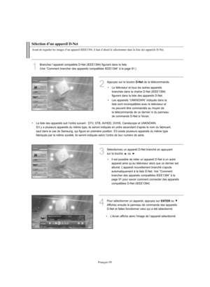 Page 223Français-95
Sélection d’un appareil D-Net
Avant de regarder les images d’un appareil IEEE1394, il faut d’abord le sélectionner dans la liste des appareils D-Net.
1
Branchez l’appareil compatible D-Net (IEEE1394) figurant dans la liste.
(Voir “Comment brancher des appareils compatibles IEEE1394” à la page 91.)
3
Sélectionnez un appareil D-Net branché en appuyant
sur la touche  ou  .
4Pour sélectionner un appareil, appuyez sur ENTERou  .
Affichez ensuite le panneau de commande des appareils 
D-Net et...