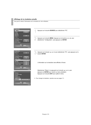 Page 244Français-116
Affichage de la résolution actuelle
Vous pouvez obtenir l'information sur la résolution de votre ordinateur.
1
Appuyez sur la touche SOURCEpour sélectionner “PC”.
2
Appuyez sur la touche MENU. Appuyez sur la touche  ou  pour 
sélectionner “Configuration”, puis appuyez sur 
ENTER.
3
Appuyez sur le bouton  ou  pour sélectionner “PC”, puis appuyez sur le 
bouton 
ENTER.
L'information sur la résolution sera affichée à l'écran.
Sélectionnez “Retour” en appuyant sur la touche  ou  ,...