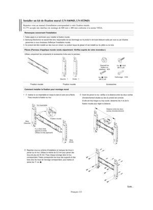 Page 249Français-121
Remarques concernant l'installation
Installer un kit de fixation mural (LN-S4696D, LN-S5296D)
Reportez-vous au manuel d'installation correspondant à votre fixation murale.
Ce TV accepte une interface de montage de 600 mm x 400 mm conforme à la norme VESA.
1. Faites appel à un technicien pour installer la fixation murale.
2. Samsung Electronics ne saurait être tenu responsable de tout dommage sur le produit ni de toute blessure subie par vous ou par d'autres 
personnes si vous...