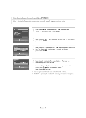 Page 292Español-38
Sintonización fina de los canales analógicos
Utilice la sintonización fina para ajustar manualmente un determinado canal a fin de que la recepción sea óptima.
1
Pulse el botón MENU. Pulse los botones  o  para seleccionar 
“Canal” y, a continuación, pulse el botón 
ENTER.
2
Pulse los botones  o  para seleccionar “Sintonia Fina” y, a continuación, 
pulse el botón 
ENTER.
3
Pulse el botón  . Pulse los botones  o  para seleccionar la sintonización 
fina. Para almacenar la sintonía fina en la...