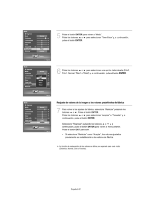Page 296Español-42
5
Pulse el botón ENTERpara volver a “Modo”. 
Pulse los botones  o  para seleccionar “Tono Color” y, a continuación, 
pulse el botón 
ENTER.
6
Pulse los botones  o  para seleccionar una opción determinada (Frío2, 
Frío1, Normal, Tibio1 o Tibio2) y, a continuación, pulse el botón 
ENTER.
7
Para volver a los ajustes de fabrica, seleccione “Reiniciar” pulsando los
botones  o  . Pulse el botón 
ENTER. 
Pulse los botones  o  para seleccionar “Aceptar” o “Cancelar” y, a 
continuación, pulse el botón...
