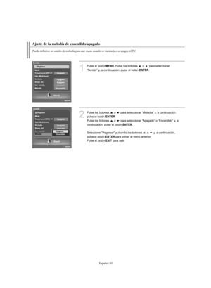 Page 314Español-60
Ajuste de la melodía de encendido/apagado
Puede definirse un sonido de melodía para que suene cuando se encienda o se apague el TV.
1
Pulse el botón MENU. Pulse los botones  o  para seleccionar 
“Sonido” y, a continuación, pulse el botón 
ENTER.
2
Pulse los botones  o  para seleccionar “Melodía” y, a continuación,
pulse el botón 
ENTER.
Pulse los botones  o  para seleccionar “Apagado” o “Encendido” y, a
continuación, pulse el botón 
ENTER.
Seleccione “Regresar” pulsando los botones  o  y, a...