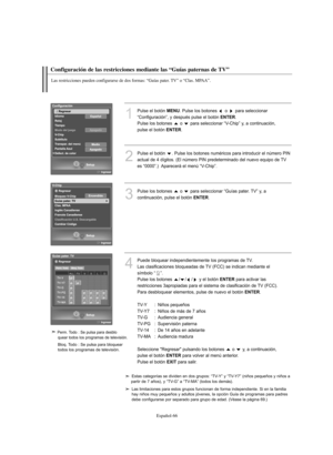 Page 320Español-66
Configuración de las restricciones mediante las “Guías paternas de TV”
Las restricciones pueden configurarse de dos formas: “Guías pater. TV” o “Clas. MPAA”.
1
Pulse el botón MENU. Pulse los botones  o  para seleccionar
“Configuración”, y después pulse el botón 
ENTER.
Pulse los botones  o  para seleccionar “V-Chip” y, a continuación, 
pulse el botón 
ENTER.
2
Pulse el botón  . Pulse los botones numéricos para introducir el número PIN
actual de 4 dígitos. (El número PIN predeterminado del...