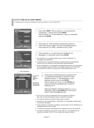 Page 325Español-71
Uso de V-Chip con los canales digitales
1
Pulse el botón MENU. Pulse los botones  o  para seleccionar
“Configuración”, y después pulse el botón 
ENTER.
Pulse los botones  o  para seleccionar “V-Chip” y, a continuación, 
pulse el botón 
ENTER.
2
Pulse el botón  . Pulse los botones numéricos para introducir el
número PIN actual de 4 dígitos. (El número PIN predeterminado del
nuevo equipo de TV es “0000”.)  Aparecerá el menú “V-Chip”.
3
Pulse los botones  o  para seleccionar “Clasificación U.S....