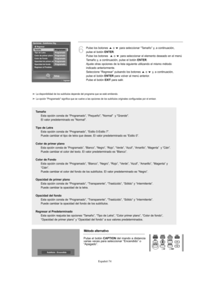 Page 328Español-74
6
Pulse los botones  o  para seleccionar “Tamaño” y, a continuación, 
pulse el botón 
ENTER.
Pulse los botones   o  para seleccionar el elemento deseado en el menú 
Tamaño y, a continuación, pulse el botón 
ENTER.
Ajuste otras opciones de la lista siguiente utilizando el mismo método 
indicado anteriormente.
Seleccione “Regresar” pulsando los botones  o  y, a continuación, 
pulse el botón 
ENTERpara volver al menú anterior.
Pulse el botón 
EXITpara salir.
Tamaño
Esta opción consta de...