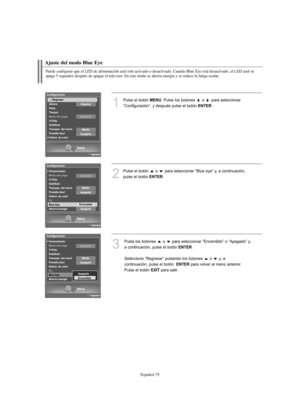 Page 329Español-75
Ajuste del modo Blue Eye
1
Pulse el botón MENU. Pulse los botones  o  para seleccionar
“Configuración”, y después pulse el botón 
ENTER.
2
Pulse el botón  o  para seleccionar “Blue eye” y, a continuación, 
pulse el botón 
ENTER.
3
Pulse los botones  o  para seleccionar “Encendido” o “Apagado” y,
a continuación, pulse el botón 
ENTER.
Seleccione “Regresar” pulsando los botones  o  y, a 
continuación, pulse el botón  
ENTERpara volver al menú anterior. 
Pulse el botón 
EXITpara salir.
Puede...