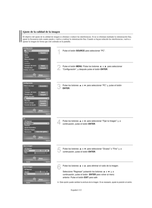 Page 366Español-112
Ajuste de la calidad de la imagen
El objetivo del ajuste de la calidad de imagen es eliminar o reducir las interferencias. Si no se eliminan mediante la sintonización fina,
ajuste la frecuencia todo cuanto pueda y vuelva a realizar la sintonización fina. Cuando se hayan reducido las interferencias, vuelva a 
ajustar la imagen de forma que esté centrada en la pantalla.
1
Pulse el botón SOURCEpara seleccionar “PC”.
2
Pulse el botón MENU. Pulse los botones  o  para seleccionar
“Configuración”, y...