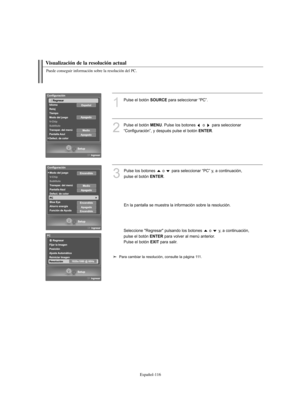 Page 370Español-116
Visualización de la resolución actual
Puede conseguir información sobre la resolución del PC.
1
Pulse el botón SOURCEpara seleccionar “PC”.
2
Pulse el botón MENU. Pulse los botones  o  para seleccionar
“Configuración”, y después pulse el botón 
ENTER.
3
Pulse los botones  o  para seleccionar “PC” y, a continuación, 
pulse el botón 
ENTER.
En la pantalla se muestra la información sobre la resolución.
Seleccione "Regresar" pulsando los botones  o  y, a continuación,
pulse el botón...