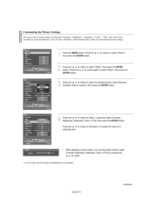 Page 43English-41
Customizing the Picture Settings
You can use the on-screen menus to change the “Contrast”, “Brightness”, “Sharpness”, “Color”,  “Tint”, and “Color Tone” 
according to personal preference. You can select “Standard” which automatically recalls your personalized picture settings.
1
Press the MENUbutton. Press the  or  button to select “Picture”, 
then press the 
ENTERbutton.
2
Press the  or  button to select “Mode”, then press the ENTER
button. Press the  or  button again to select “Mode”, then...