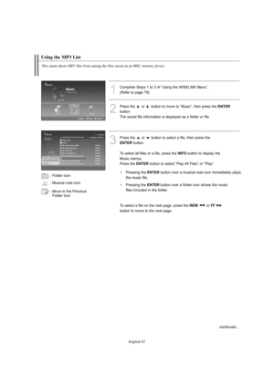 Page 89English-87
Using the MP3 List 
1
Complete Steps 1 to 3 of “Using the WISELINK Menu”.
(Refer to page 79)
2
Press the or button to move to “Music”, then press the ENTER
button.  
The saved file information is displayed as a folder or file.
3
Press the  or  button to select a file, then press the 
ENTERbutton. 
To select all files or a file, press the 
INFObutton to display the
Music menus. 
Press the 
ENTERbutton to select “Play All Files” or “Play”.
To select a file on the next page, press the 
REW or FF...