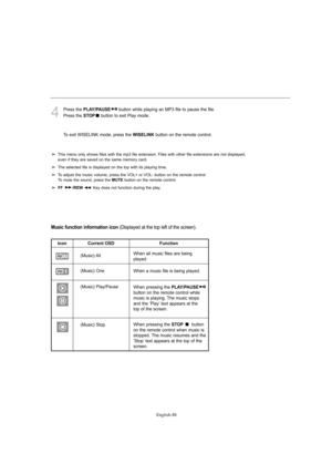 Page 90English-88
Music function information icon (Displayed at the top left of the screen).
4
Press the PLAY/PAUSEbutton while playing an MP3 file to pause the file.
Press the 
STOPbutton to exit Play mode.
To exit WISELINK mode, press the 
WISELINKbutton on the remote control.
This menu only shows files with the mp3 file extension. Files with other file extensions are not displayed, 
even if they are saved on the same memory card.
The selected file is displayed on the top with its playing time.
To adjust the...