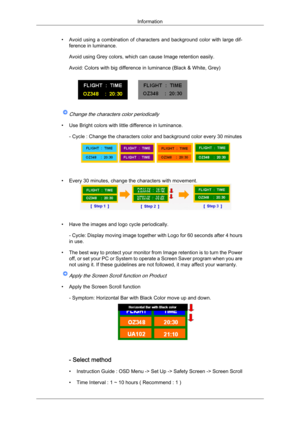 Page 113• Avoid 
using a combination of characters and background color with large dif-
ference in luminance.
Avoid using Grey colors, which can cause Image retention easily.
Avoid: Colors with big difference in luminance (Black & White, Grey)Change the characters color periodically
• Use Bright colors with little difference in luminance.
- Cycle : Change the characters color and background color every 30 minutes • Every 30 minutes, change the characters with movement.
• Have the images and logo cycle...