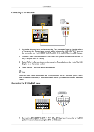 Page 23Connecting to a Camcorder
1. Locate 
the  AV output jacks on the camcorder. They are usually found on the side or back
of the camcorder. Connect a set of audio cables between the AUDIO OUTPUT jacks on
the camcorder and the AV/COMPONENT AUDIO IN [L-AUDIO-R] on the LCD Display .
2. Connect a video cable between the VIDEO OUTPUT jack on the camcorder and the AV IN [VIDEO] on the LCD Display .
3. Select  AV for the Camcorder connection using the Source button on the front of the LCD
Display or on the remote...