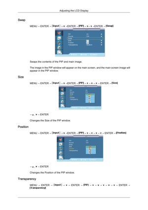 Page 63Swap
MENU → ENTER →   →   →ENTER →   →  →   →ENTER → 
Swaps the contents of the PIP and main image.
The 
image 
in the PIP window will appear on the main screen, and the main screen image will
appear in the PIP window.
Size MENU → ENTER →   →   →ENTER →   →   →   →   → ENTER → 
→   ,   → ENTER
Changes the Size of the PIP window.
Position MENU → ENTER →   →   →ENTER →   →   →   →   →   → ENTER → 
→   ,   → ENTER
Changes the Position of the PIP window.
Transparency MENU  → ENTER 

→    →    →  ENTER  →...