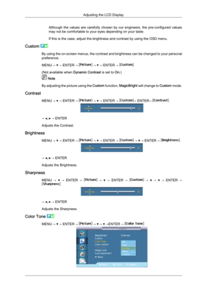 Page 66Although  the  values  are  carefully  chosen  by  our  engineers,  the  pre-configured  values
may not be comfortable to your eyes depending on your taste.
If this is the case, adjust the brightness and contrast by using the OSD menu.
Custom  By using the on-screen menus, the contrast and brightness can be changed to your personal
preference.
MENU → 
 → ENTER →   →   → ENTER → 
(Not available when 
Dynamic Contrast is set to  On.)  Note
By  adjusting 
the picture using the  Custom function, MagicBright...