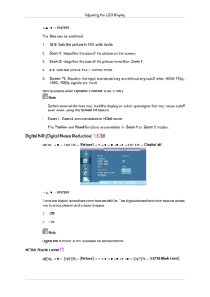 Page 77→   ,   → ENTER
The Size can be switched.
1. 16:9: Sets the picture to 16:9 wide mode.
2. Zoom 1: Magnifies the size of the picture on the screen.
3. Zoom 2: Magnifies the size of the picture more than  Zoom 1.
4. 4:3: Sets the picture to 4:3 normal mode.
5. Screen Fit : 
Displays 
the input scenes as they are without any cutoff when HDMI 720p,
1080i, 1080p signals are input.
(Not available when  Dynamic Contrast is set to  On.)  Note
• Certain  external 

devices may feed the display an out of spec...