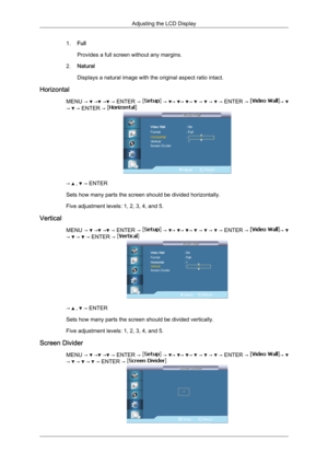 Page 891.
Full
Provides a full screen without any margins.
2. Natural
Displays a natural image with the original aspect ratio intact.
Horizontal MENU →
   →  →  → ENTER →   →  →  →  →   →   →   → ENTER →  → 
→   → ENTER → 
→   ,   → ENTER
Sets how many parts the screen should be divided horizontally.
Five adjustment levels: 1, 2, 3, 4, and 5.
Vertical MENU →

   →  →  → ENTER →   →  →  →  →   →   →   → ENTER →  → 
→   →   → ENTER → 
→   ,   → ENTER
Sets how many parts the screen should be divided vertically....