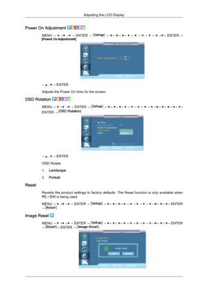 Page 95Power On Adjustment 
MENU  →    →   →   → 
ENTER  →    →  →  →  →    →    →    →    →    → → 
ENTER  → →   ,   → ENTER
Adjusts the Power On time for the screen.
OSD Rotation  MENU →   →  →  → 
ENTER →   →  →  →  →   →   →   →   →   → →  →  →  →  →
ENTER →  →   ,   → ENTER
OSD Rotate
1. Landscape
2. Portrait
Reset Reverts the 
product  settings  to  factory  defaults.  The  Reset  function  is  only  available  when
PC /  DVI is being used.
MENU →   →  →  → 
ENTER →   →  →  →  →   →   →   →   →   → →  →...