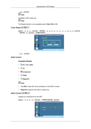 Page 96→  ,  → ENTER
 Note
Available in  PC mode only  Note
The Reset function is not available when  Video Wall is On.
Color Reset  MENU →   →  →  → 
ENTER →   →  →  →  →   →   →   →   →   → →  →  → ENTER
→  →  → ENTER → 
→  ,   → ENTER
Multi Control
Available Modes
•  
PC / DVI / BNC
•  
AV
•  
Component
•  
HDMI
•  
MagicInfo  Note
• The  BNC mode will not be activated on the DXN-2 model.
• MagicInfo supports the DXN-2 model only.
Multi Control  Assigns an individual ID to the SET.
MENU → 
 →  →  →   → ENTER...