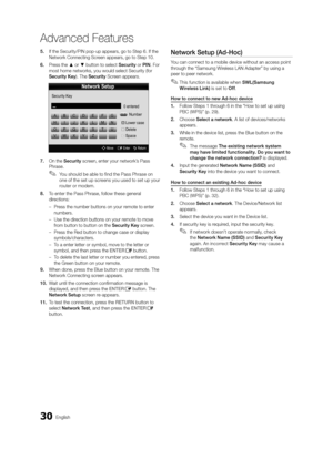 Page 3030English
Ad\fanced Features
5.	I\f the Security/PIN \ypop-up appears, go\y to Step 6\b I\f the 
Network Connecting\y Screen appears, go to\y Step 10\b
6.	 Press the ▲ or ▼ button to select \ySecurity or PIN\b For 
most home networks\y, you would select \ySecurity (\for 
Security	Key)\b The Security Screen appears\b
7.	 On the Security screen, enter your net\ywork’s Pass 
Phrase\b 
 
✎You should be able to \find the Pass Phrase on 
one o\f the set up screens you used to set up your 
router or modem\b
8....