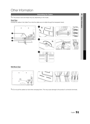 Page 5151English
05Other	InformationAssembling the Cabl\les
 
✎The product color and shape may vary depending on the model\b
Stand	Type
Enclose the cables \yin the Cable Tie so that the cab\yles are not visible through the transparent stand\b
1
2
3
1
2
3
Wall-Mount	Type
 
✎Do not pull the cables too hard when arranging them\b This may cause damage to the product’s connection terminals\b
Other In\bormation
[UC6400-6500-USA]BN68-02711D-01Eng.indb   512010-02-12   오전 10:15:49 