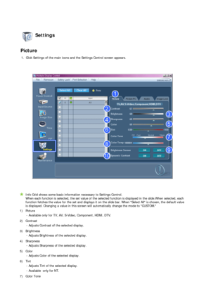 Page 60 
 
 
 Settings  
 
Picture
1. Click Settings of the main icons and the Settings Control screen appears.
Info Grid shows some basic information necessary to Settings Control.  
When each function is selected, the set value of the selected function is displayed in the slide.When selected, each 
function fetches the value for the set and displays it on the slide bar. When Select All is chosen, the default value 
is displayed. Changing a value in this screen will automatically change the mode to CUSTOM. 
1)...