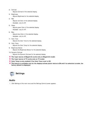 Page 62 
 
 2) Contrast 
-Ad
justs Contrast of the selected display. 
3) Brightness 
-Ad
justs Brightness for the selected display. 
4) Red 
-Ad
justs red Color of the selected display. 
- Available  only for NT. 
5) Green  
-Ad
justs green Color of the selected display. 
- Available  only for NT. 
6) Blue  
-Ad
justs blue Color of the selected display. 
- Available  only for NT. 
7) Color Tone  
-Ad
justs the Color Tone for the selected display. 
8) Color Temp  
-Ad
justs the Color Temp for the selected...
