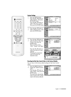 Page 55English - 55
Custom Settings
1Press the MENU button.
Press the …or †button to
select “Picture”, then press
the ENTER button.
Press the …or †button to
select “My Color Control”,
then press the ENTER button.
2
Press the …or †button to
select “Detail Control”, then
press the ENTER button.
3
Press the …or †button to
select the desired My Color
Control, then press the
ENTER button.
There are three colors:
“Pink”, “Green” and “Blue”.
Press the œor √button to
adjust the value of a color
selected.
Changing the...