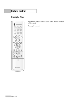 Page 58Picture Control
English - 58
Freezing the Picture
Press the STILL button to freeze a moving picture. (Normal sound will
still be heard.) 
Press again to cancel.
BP68-00524A-00(048~061)  6/3/05  3:26 PM  Page 58 