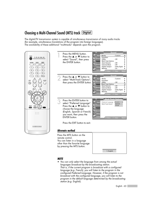Page 65English - 65
Choosing a Multi-Channel Sound (MTS) track
The digital-TV transmission system is capable of simultaneous transmission of many audio tracks 
(for example, simultaneous translations of the program into foreign languages).
The availability of these additional “multitracks” depends upon the program.
1
Press the MENU button.
Press the …or †button to
select “Sound”, then press
the ENTER button.
2
Press the …or †button to
select “Multi-Track Options”,
then press the ENTER button.
3
Press the ENTER...