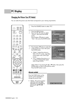 Page 138PC Display
English - 138
Changing the Picture Size (PC Mode)
You can select the picture size which best corresponds to your viewing requirements.
1
Press the SOURCE button to select “PC”.
2
Press the MENU button. 
Press the 
œor √button to select
“Picture”, then press the ENTER 
button.
Press the 
…or †button to select
“Size”, then press the ENTER button.
3
Press the …or †button to select the
screen format you want, then press
the ENTER button.
Select “Return” by pressing the 
…or † button, then press...