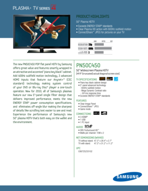 Page 13 600H z
3,000,000:1
720p
Dynamic Contrast relative scales are different for LCD,  LED, and PDP .
     #  OF  HDMI
CONNECTION S
SCAN RATE
The new PN50C450 PDP flat panel HDTV by Samsung 
offers great value and features smartly wrapped in 
an attractive and accented "piano key black" cabinet. 
Add  600Hz  subfield  motion  technology,  3  advanced 
HDMI  inputs  that  feature  our  Anynet+™  (CEC   
standard)  technology  making  system  control   
of  your  DVD  or  Blu-ray  Disc®  player  a...