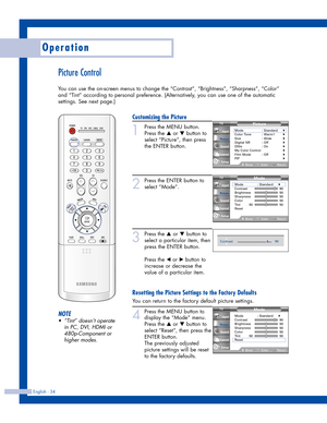 Page 34Picture Control
You can use the on-screen menus to change the “Contrast”, “Brightness”, “Sharpness”, “Color”
and “Tint” according to personal preference. (Alternatively, you can use one of the automatic
settings. See next page.)
Operation
English - 34
Customizing the Picture
1
Press the MENU button.
Press the 
…or †button to
select “Picture”, then press
the ENTER button.
2
Press the ENTER button to
select “Mode”.
3
Press the …or †button to
select a particular item, then
press the ENTER button.
Press the...