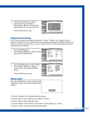 Page 373
Press the œor √button to select a
particular item to be changed.
Press the 
…or †button to increase or
decrease the value of a particular item.
Press the EXIT button to exit.
Using Automatic Sound Settings
Your TV has automatic sound settings (“Standard”, “Music”, “Movie” and “Speech”) that are
preset at the factory. You can activate these sound settings by pressing the S.MODE button (or by
making a selection from the menu), or you can select “Custom”, which automatically recalls your
personalized...