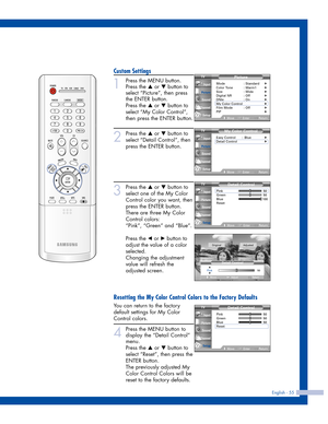 Page 55English - 55
Custom Settings
1
Press the MENU button.
Press the 
…or †button to
select “Picture”, then press
the ENTER button.
Press the 
…or †button to
select “My Color Control”,
then press the ENTER button.
2
Press the …or †button to
select “Detail Control”, then
press the ENTER button.
3
Press the …or †button to
select one of the My Color
Control color you want, then
press the ENTER button.
There are three My Color
Control colors:
“Pink”, “Green” and “Blue”.
Press the 
œor √button to
adjust the value...