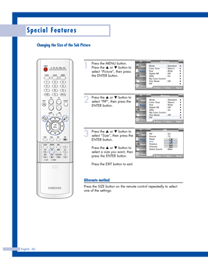 Page 60Changing the Size of the Sub Picture
English - 60
Special Features
1
Press the MENU button.
Press the 
…or †button to
select “Picture”, then press
the ENTER button.
2
Press the …or †button to
select “PIP”, then press the
ENTER button.
3
Press the …or †button to
select “Size”, then press the
ENTER button.
Press the 
…or †button to
select a size you want, then
press the ENTER button.
Press the EXIT button to exit.
Alternate method
Press the SIZE button on the remote control repeatedly to select
one of the...