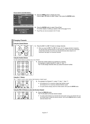 Page 17English-17
1.Press the MENU button to display the menu.
Press the … …
or † †
button to select “Setup”, then press the ENTERbutton. 
2.Press the ENTERbutton to select “Plug & Play”.
For further details on setting up options, refer to the page 15~16. 
➢Plug & Play can only be accessed in the TV mode.
If you want to reset this feature...
Changing Channels
1.Press the CH orCHbutton to change channels. 
➢When you press theCH orCHbutton, the TV changes channels in sequence. 
You will see all the channels that...