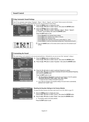 Page 32English-32
Customizing the Sound
The sound settings can be adjusted to suit your personal preference. (Alternatively, you can use one of the “automatic” settings.)
1.Press the MENU button to display the menu.
Press the … …
or † †
button to select “Sound”, then press the ENTERbutton.
2.Press the … …
or † †
button to select “Equalizer”, then press the ENTERbutton.
3.Press the œor √button to select a particular frequency to adjust. 
Press the … …
or † †
button to increase or decrease the level of the...